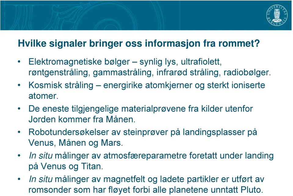 Kosmisk stråling energirike atomkjerner og sterkt ioniserte atomer. De eneste tilgjengelige materialprøvene fra kilder utenfor Jorden kommer fra Månen.