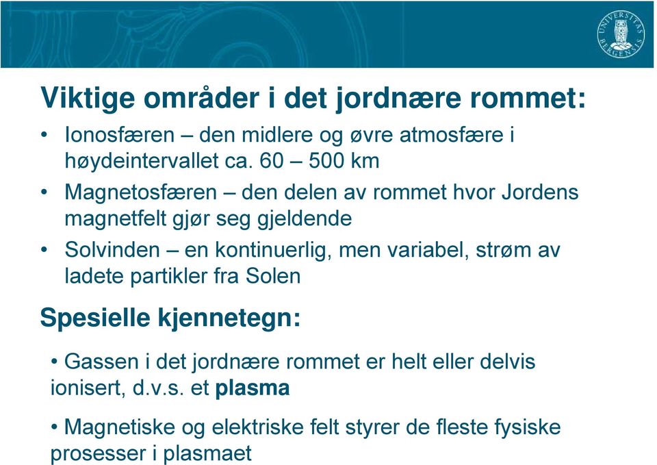 kontinuerlig, men variabel, strøm av ladete partikler fra Solen Spesielle kjennetegn: Gassen i det jordnære