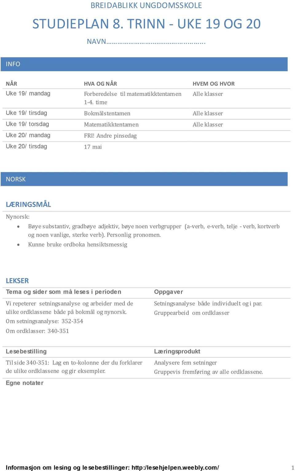 Andre pinsedag 17 mai NORSK Nynorsk: Bøye substantiv, gradbøye adjektiv, bøye noen verbgrupper (a-verb, e-verb, telje - verb, kortverb og noen vanlige, sterke verb). Personlig pronomen.