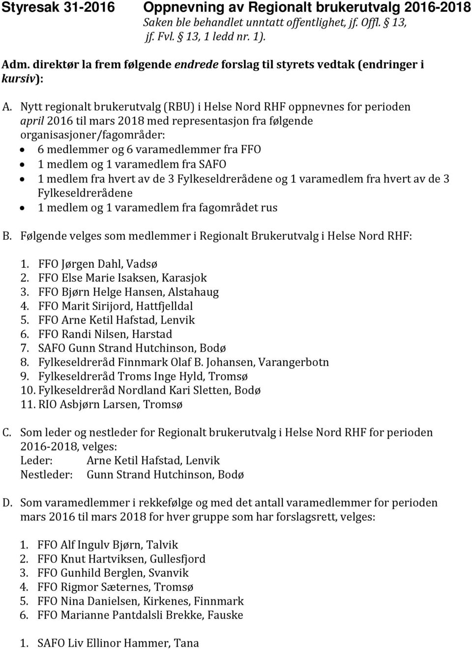 Nytt regionalt brukerutvalg (RBU) i Helse Nord RHF oppnevnes for perioden april 2016 til mars 2018 med representasjon fra følgende organisasjoner/fagområder: 6 medlemmer og 6 varamedlemmer fra FFO 1