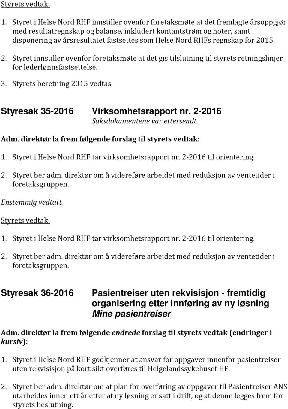 Helse Nord RHFs regnskap for 2015. 2. Styret innstiller ovenfor foretaksmøte at det gis tilslutning til styrets retningslinjer for lederlønnsfastsettelse. 3. Styrets beretning 2015 vedtas.