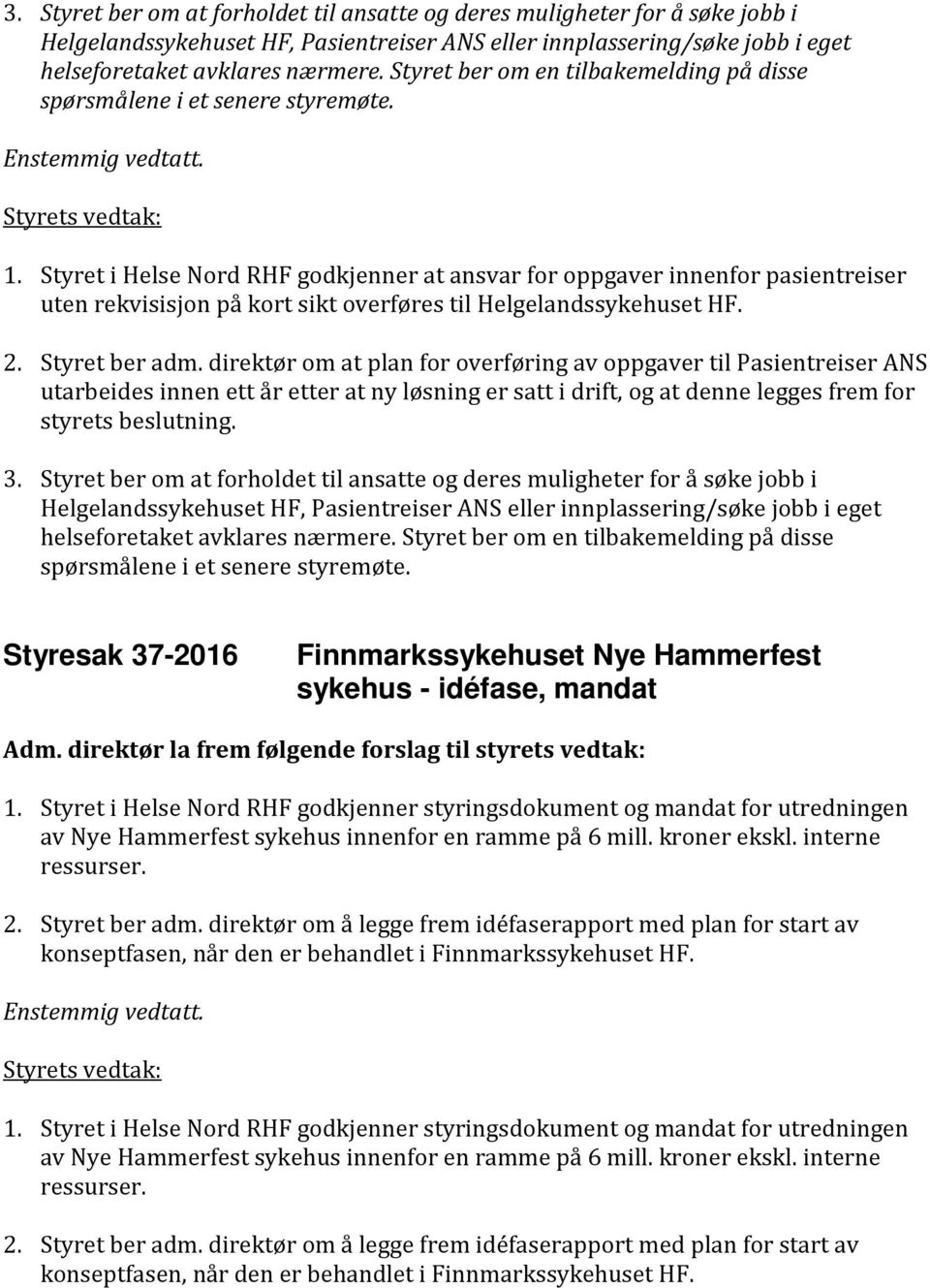 Styret i Helse Nord RHF godkjenner at ansvar for oppgaver innenfor pasientreiser uten rekvisisjon på kort sikt overføres til Helgelandssykehuset HF. 2. Styret ber adm.