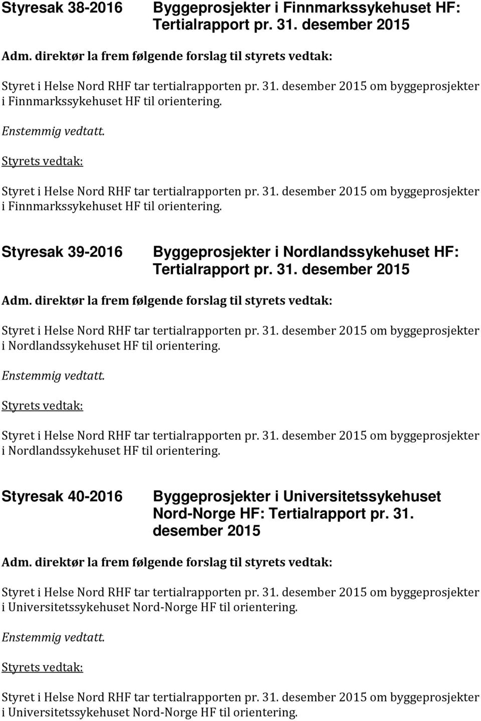 Styrets vedtak: Styret i Helse Nord RHF tar tertialrapporten pr. 31. desember 2015 om byggeprosjekter i Finnmarkssykehuset HF til orientering.