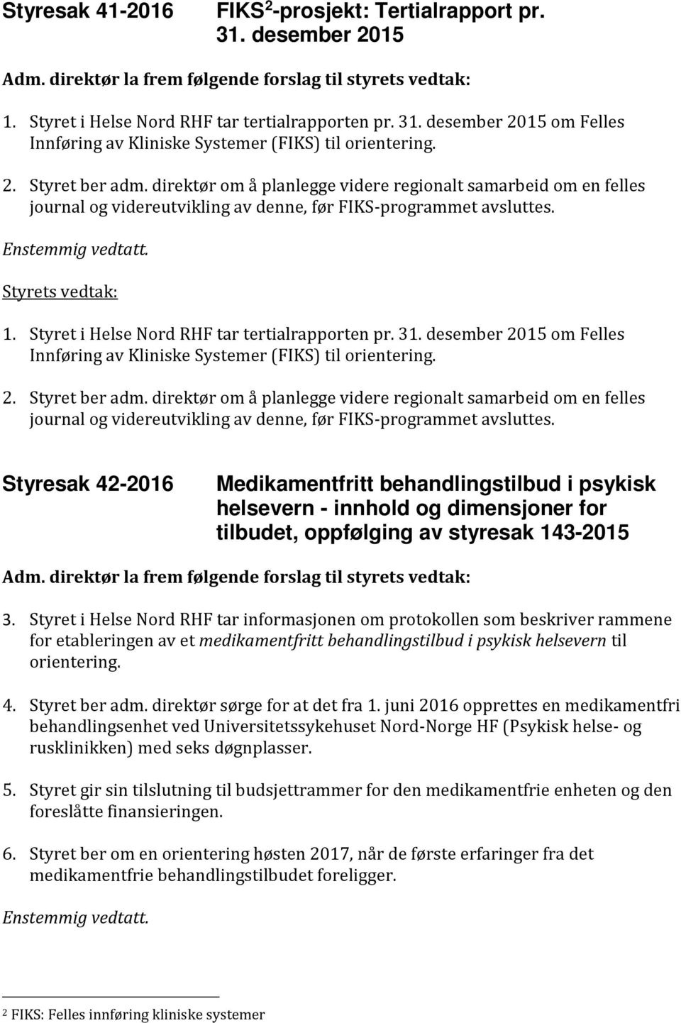 Styret i Helse Nord RHF tar tertialrapporten pr. 31. desember 2015 om Felles Innføring av Kliniske Systemer (FIKS) til orientering. 2. Styret ber adm.