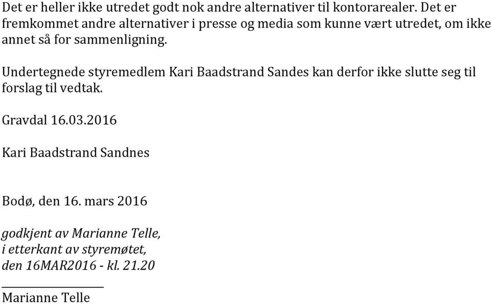 sammenligning. Undertegnede styremedlem Kari Baadstrand Sandes kan derfor ikke slutte seg til forslag til vedtak.