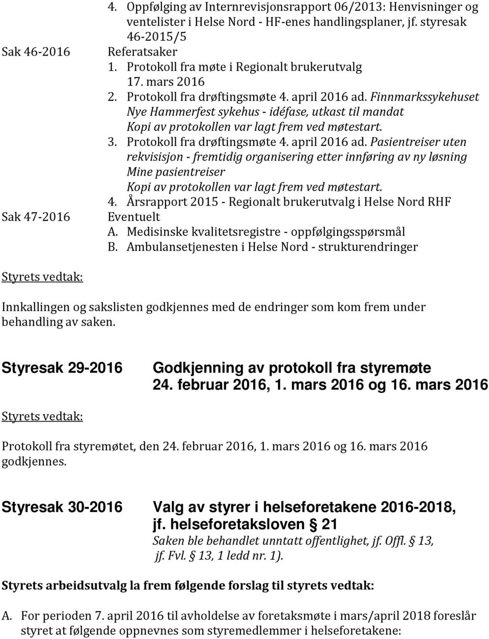 Finnmarkssykehuset Nye Hammerfest sykehus - idéfase, utkast til mandat Kopi av protokollen var lagt frem ved møtestart. 3. Protokoll fra drøftingsmøte 4. april 2016 ad.