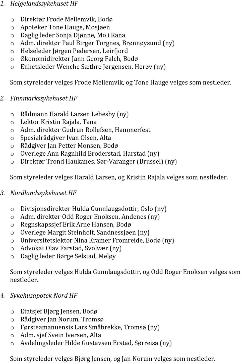 Frode Mellemvik, og Tone Hauge velges som nestleder. 2. Finnmarkssykehuset HF o Rådmann Harald Larsen Lebesby (ny) o Lektor Kristin Rajala, Tana o Adm.