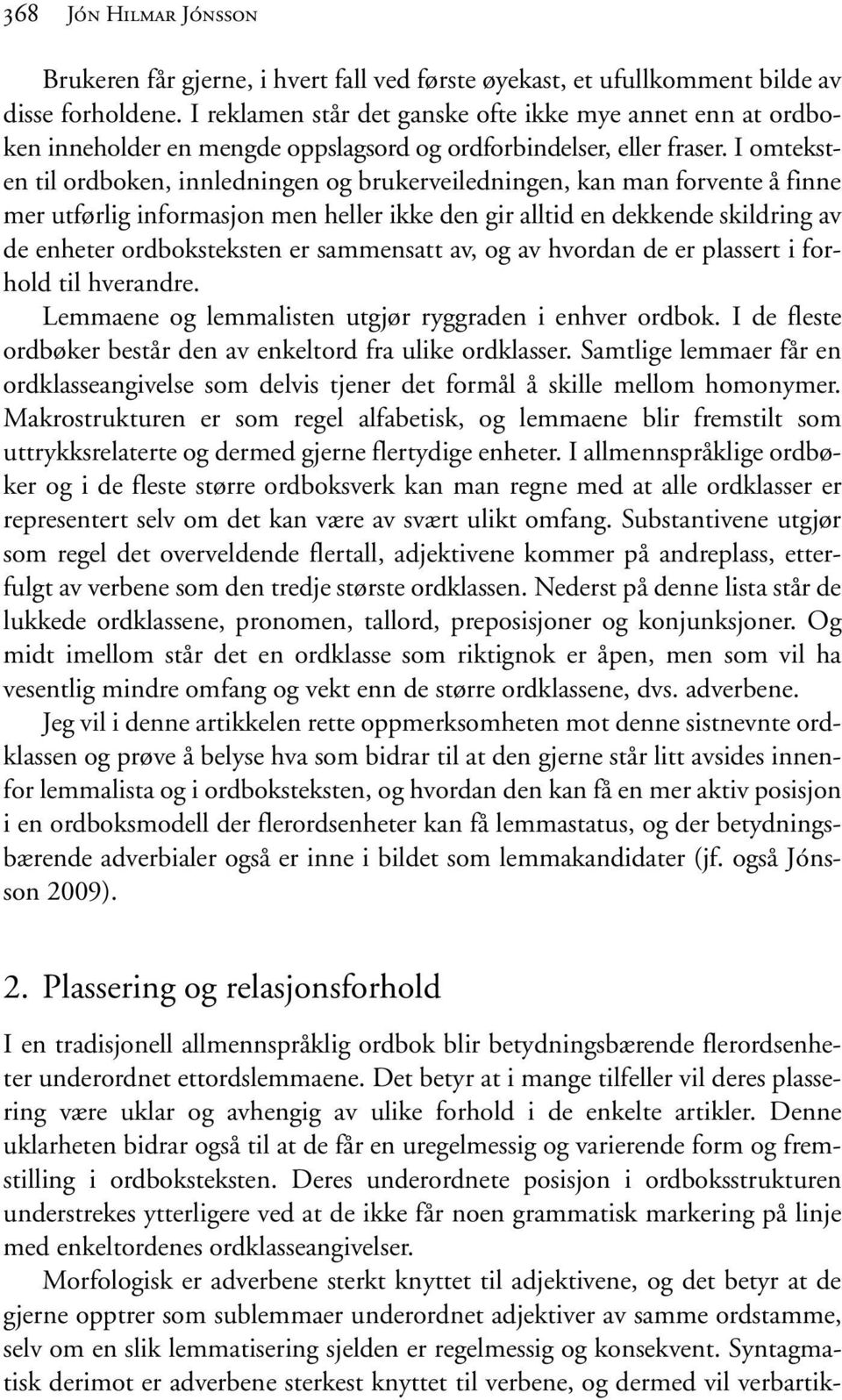 I omteksten til ordboken, innledningen og brukerveiledningen, kan man forvente å finne mer utførlig informasjon men heller ikke den gir alltid en dekkende skildring av de enheter ordboksteksten er