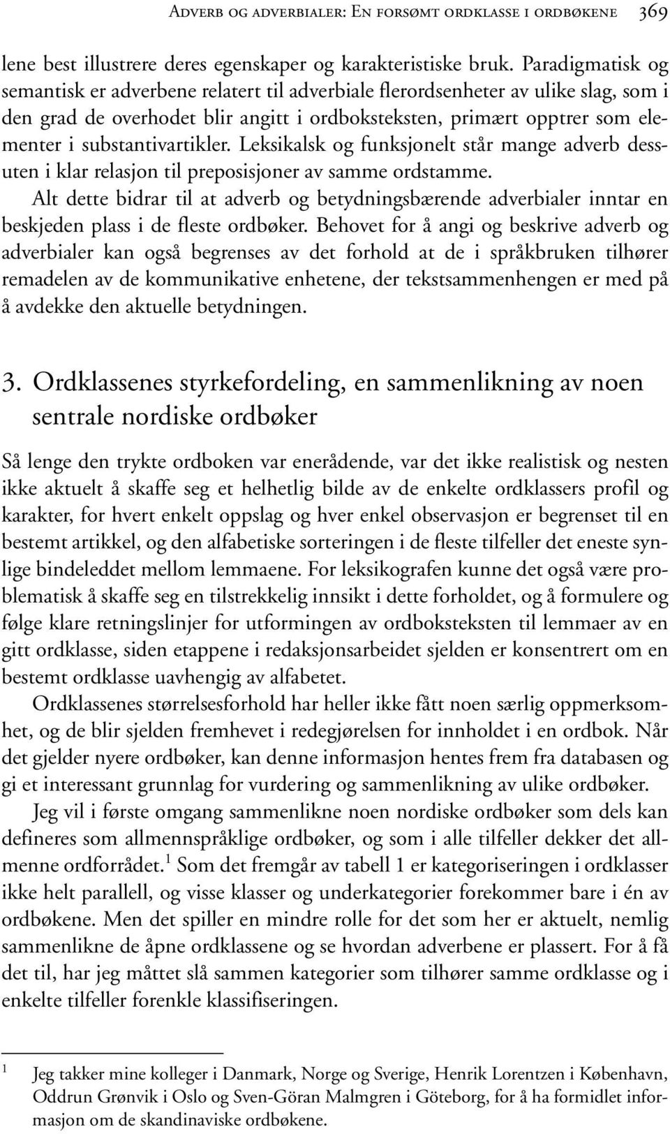 substantivartikler. Leksikalsk og funksjonelt står mange adverb dessuten i klar relasjon til preposisjoner av samme ordstamme.