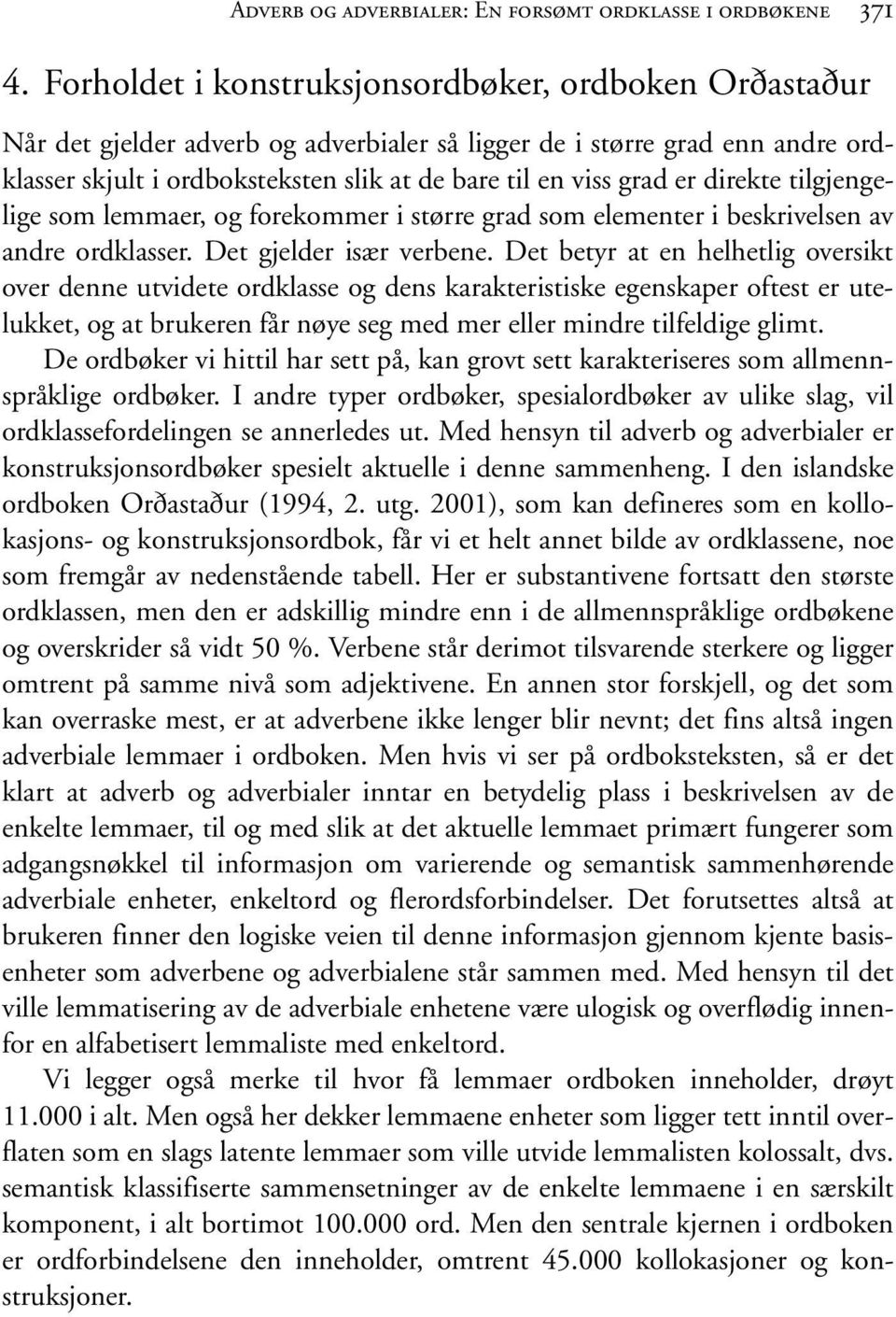 er direkte tilgjengelige som lemmaer, og forekommer i større grad som elementer i beskrivelsen av andre ordklasser. Det gjelder især verbene.