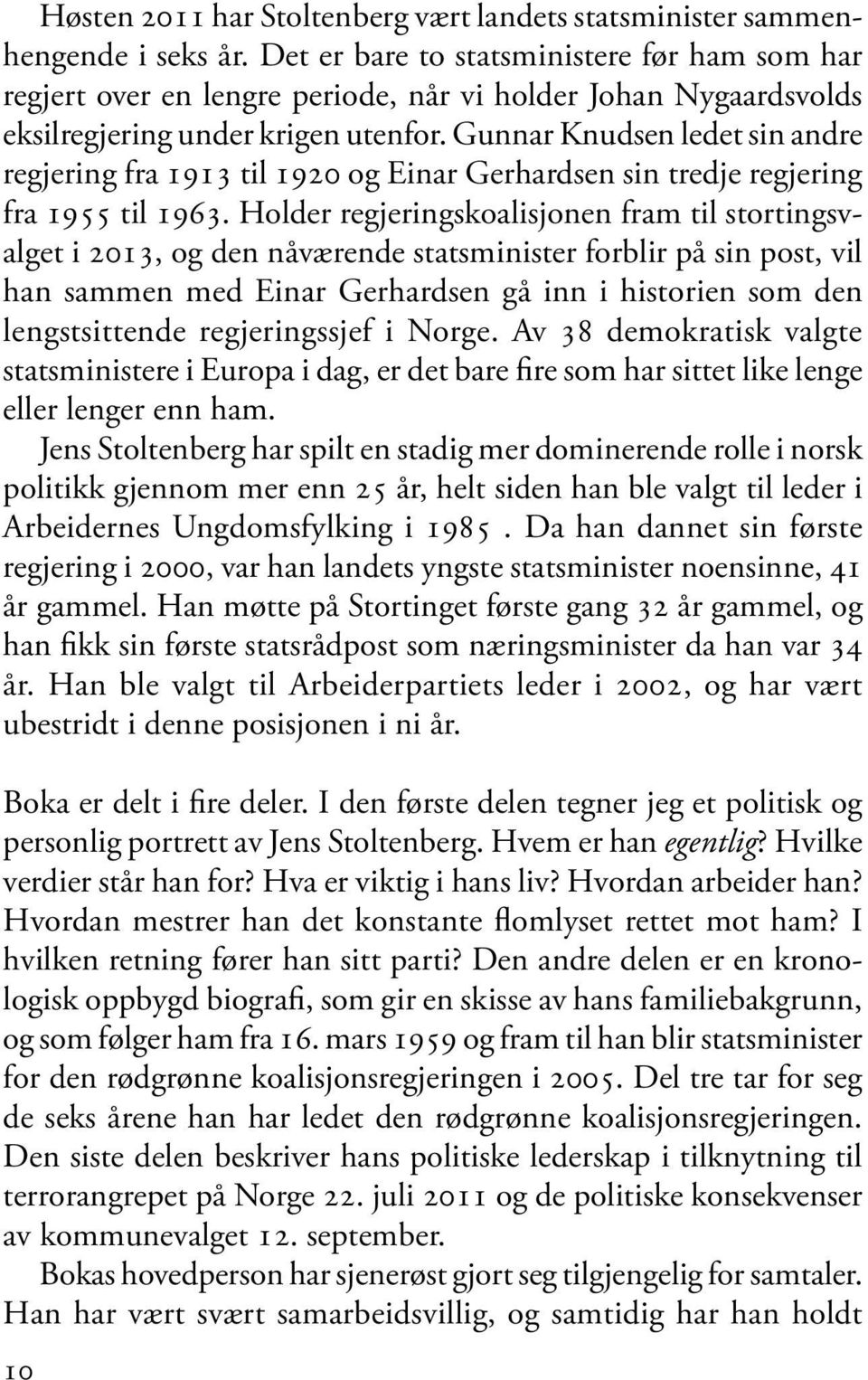 Gunnar Knudsen ledet sin andre regjering fra 1913 til 1920 og Einar Gerhardsen sin tredje regjering fra 1955 til 1963.