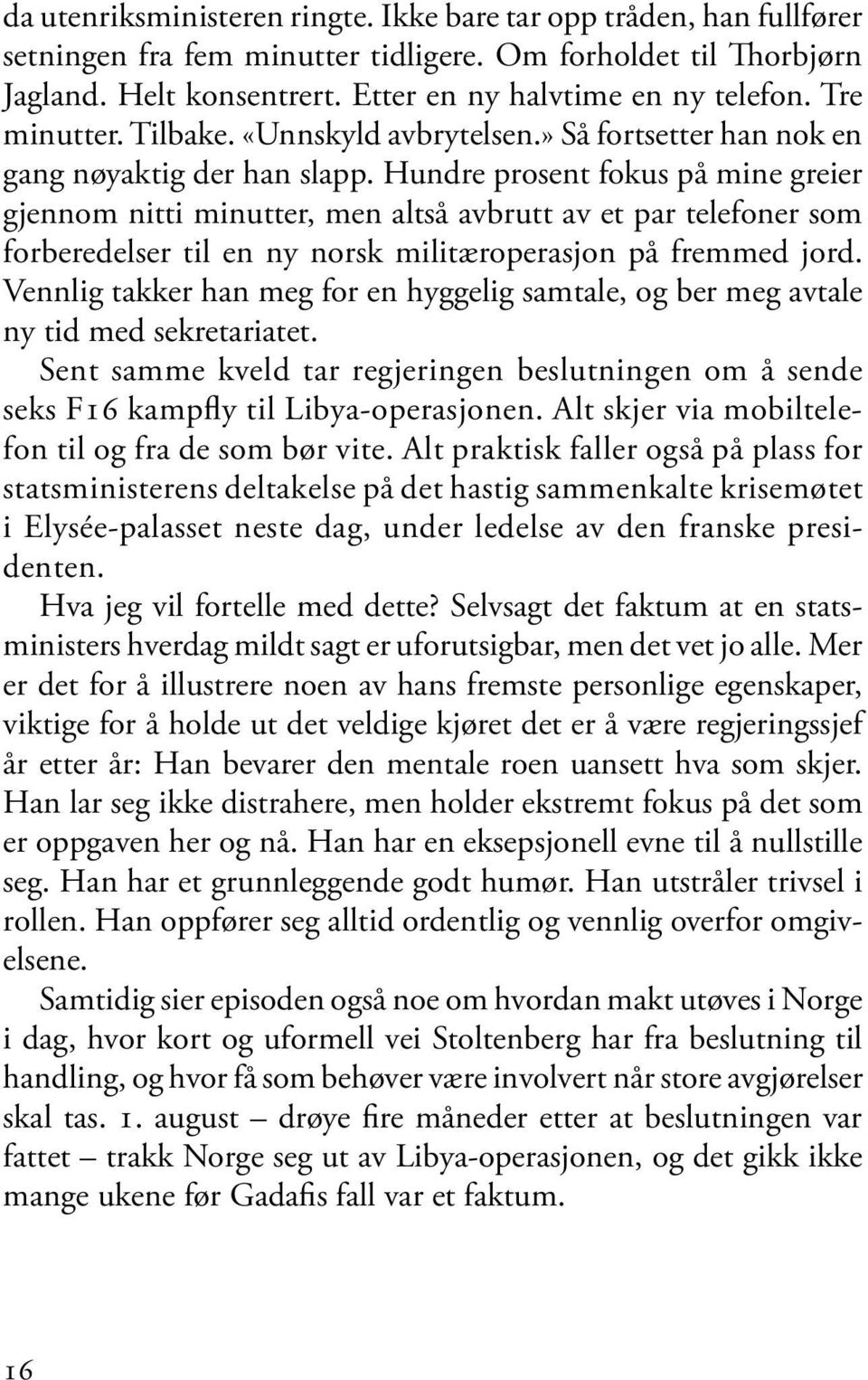 Hundre prosent fokus på mine greier gjennom nitti minutter, men altså avbrutt av et par telefoner som forberedelser til en ny norsk militæroperasjon på fremmed jord.