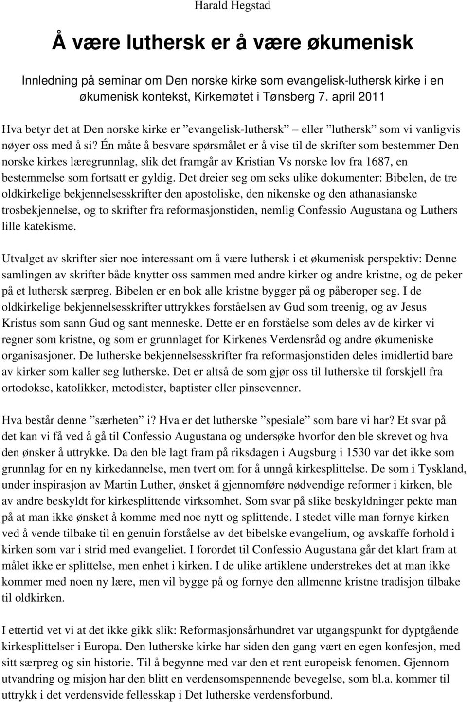 Én måte å besvare spørsmålet er å vise til de skrifter som bestemmer Den norske kirkes læregrunnlag, slik det framgår av Kristian Vs norske lov fra 1687, en bestemmelse som fortsatt er gyldig.