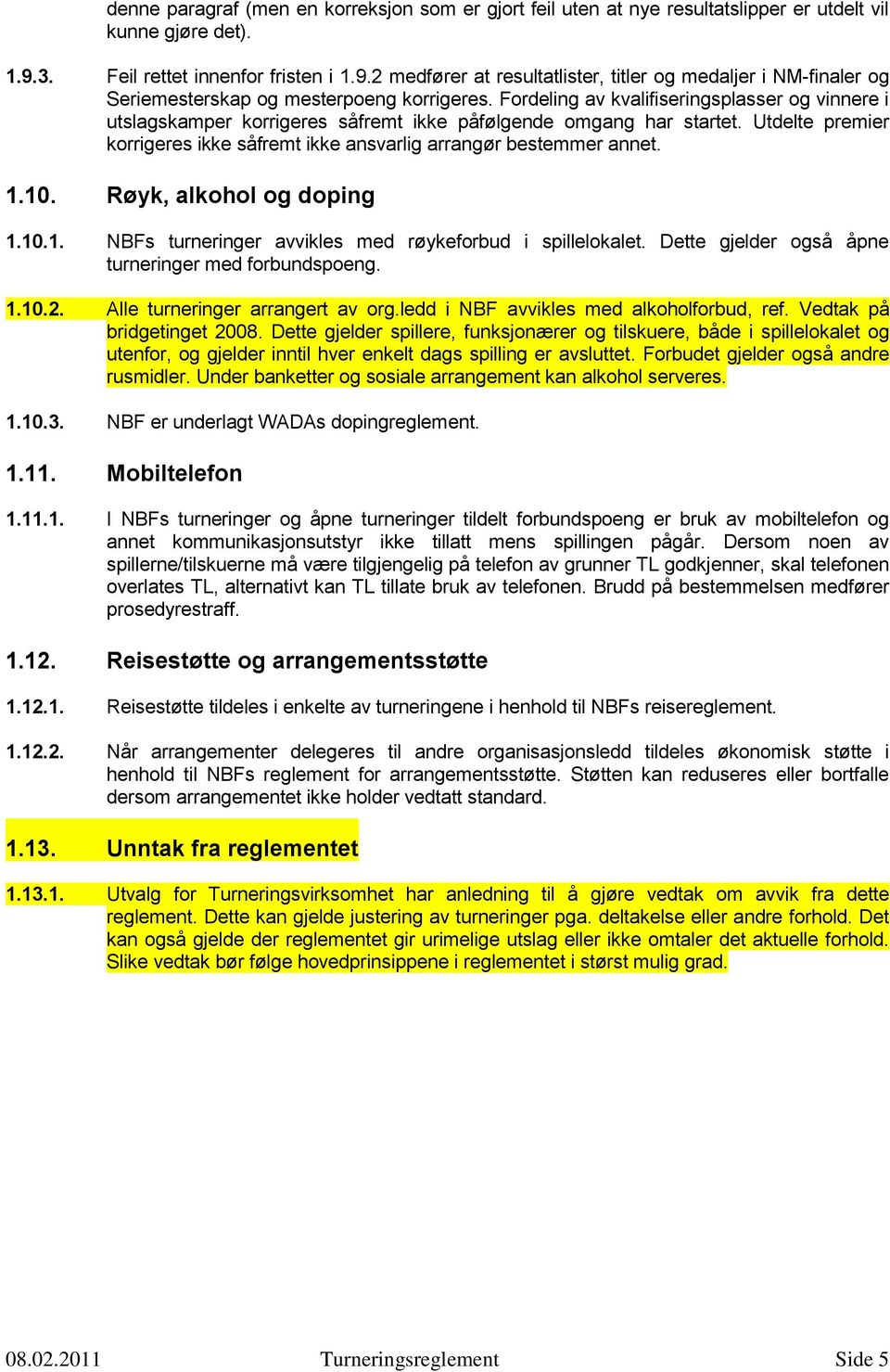 Fordeling av kvalifiseringsplasser og vinnere i utslagskamper korrigeres såfremt ikke påfølgende omgang har startet. Utdelte premier korrigeres ikke såfremt ikke ansvarlig arrangør bestemmer annet. 1.