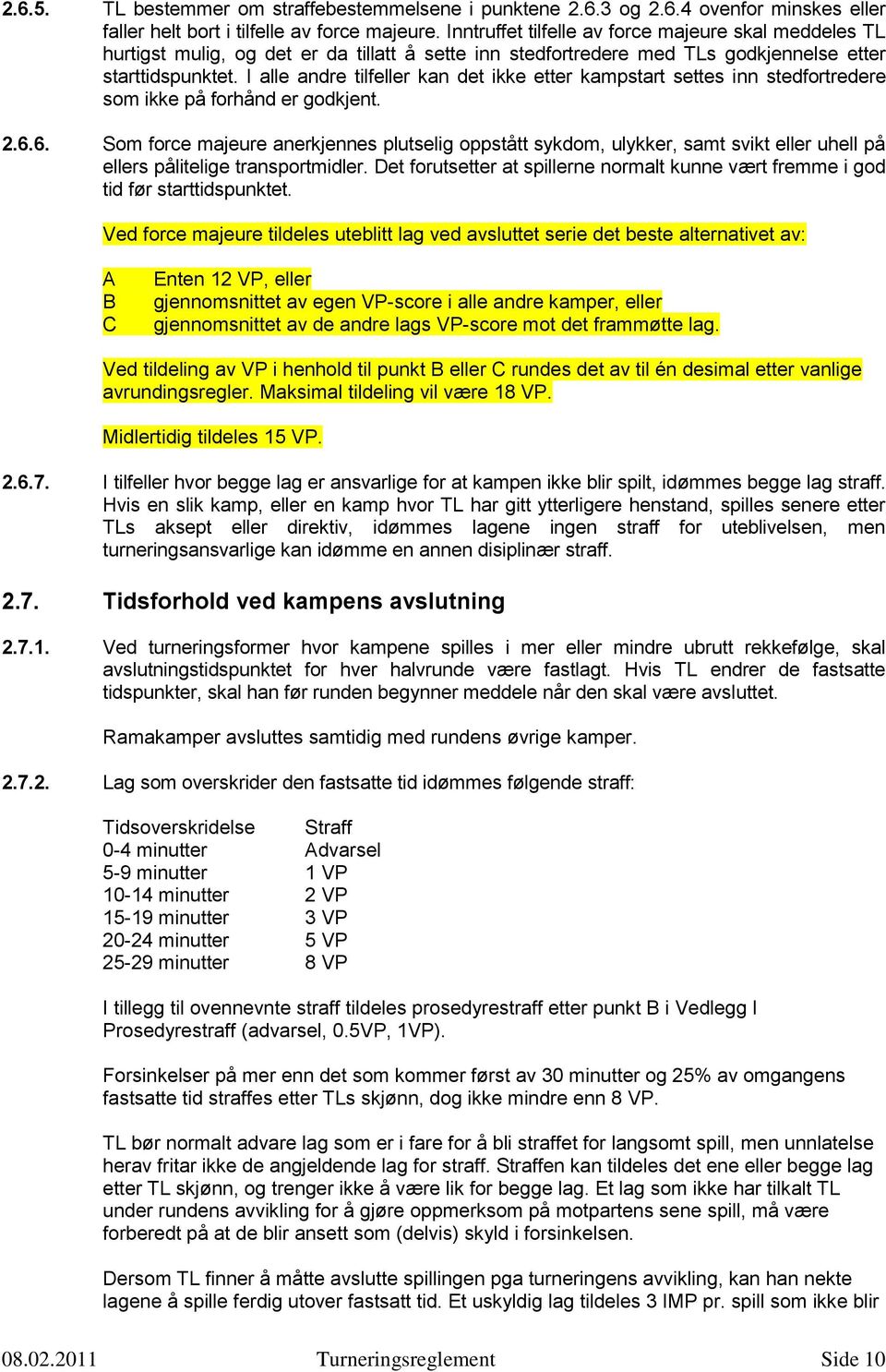 I alle andre tilfeller kan det ikke etter kampstart settes inn stedfortredere som ikke på forhånd er godkjent. 2.6.