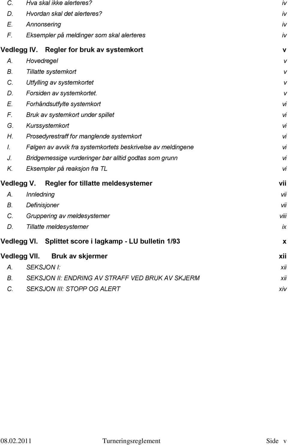 Prosedyrestraff for manglende systemkort vi I. Følgen av avvik fra systemkortets beskrivelse av meldingene vi J. Bridgemessige vurderinger bør alltid godtas som grunn vi K.