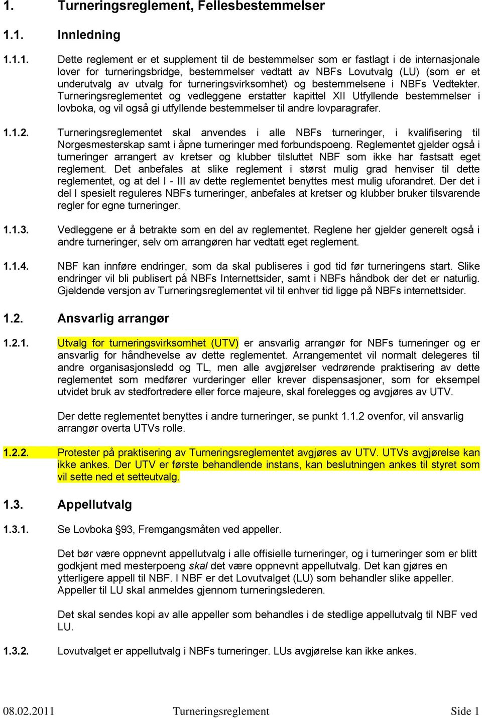 Turneringsreglementet og vedleggene erstatter kapittel XII Utfyllende bestemmelser i lovboka, og vil også gi utfyllende bestemmelser til andre lovparagrafer. 1.1.2.