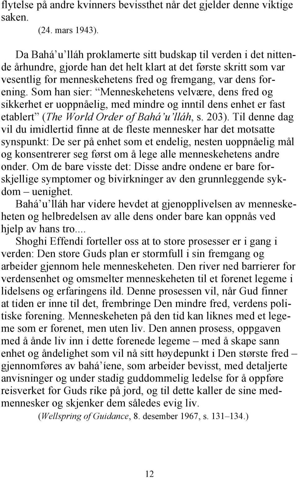 Som han sier: Menneskehetens velvære, dens fred og sikkerhet er uoppnåelig, med mindre og inntil dens enhet er fast etablert (The World Order of Bahá u lláh, s. 203).