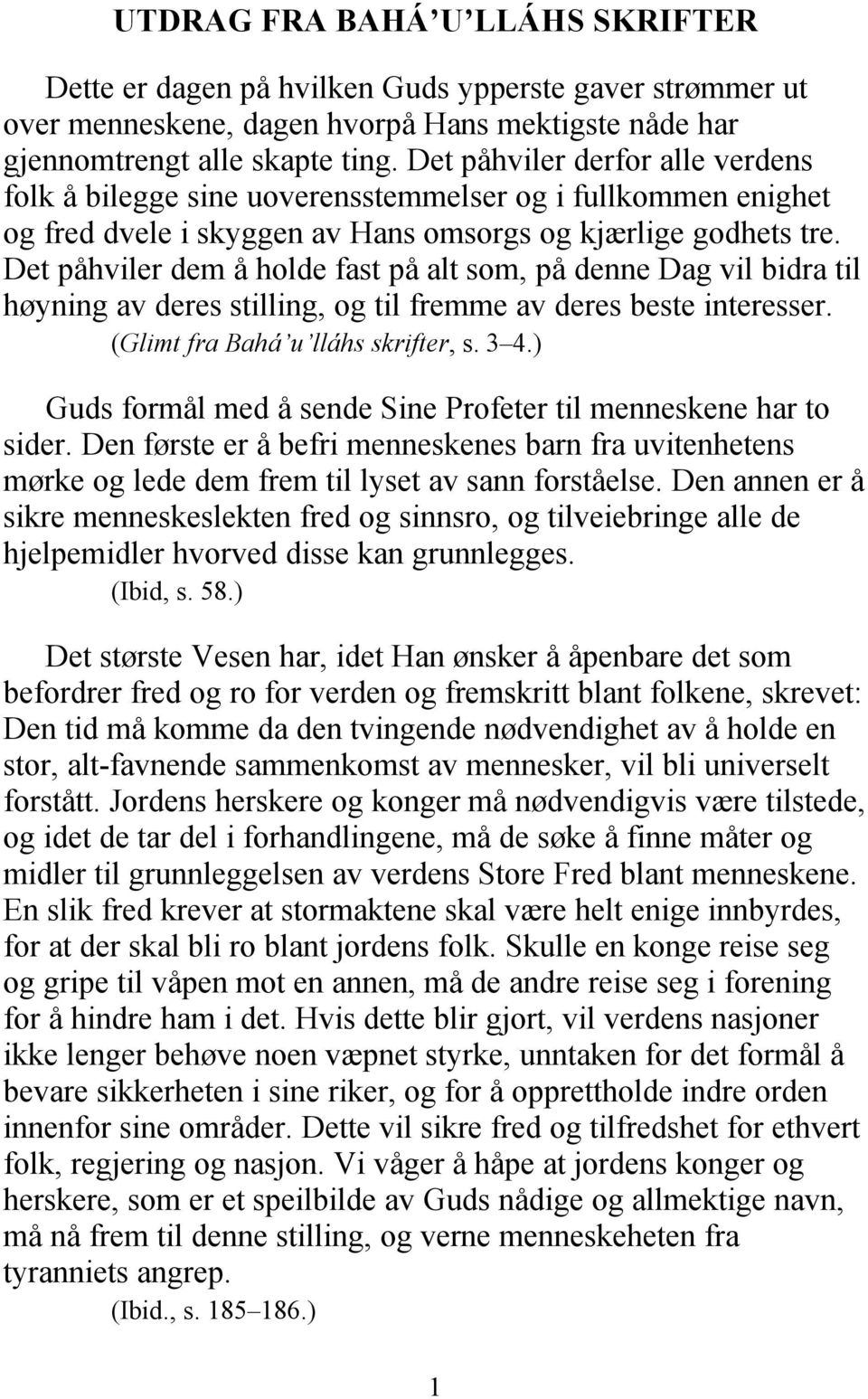 Det påhviler dem å holde fast på alt som, på denne Dag vil bidra til høyning av deres stilling, og til fremme av deres beste interesser. (Glimt fra Bahá u lláhs skrifter, s. 3 4.