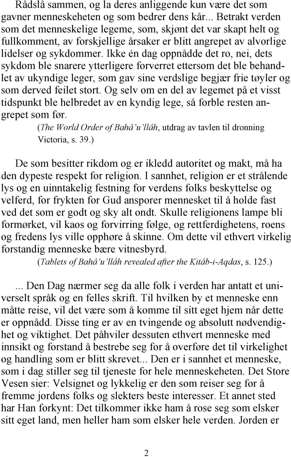 Ikke én dag oppnådde det ro, nei, dets sykdom ble snarere ytterligere forverret ettersom det ble behandlet av ukyndige leger, som gav sine verdslige begjær frie tøyler og som derved feilet stort.