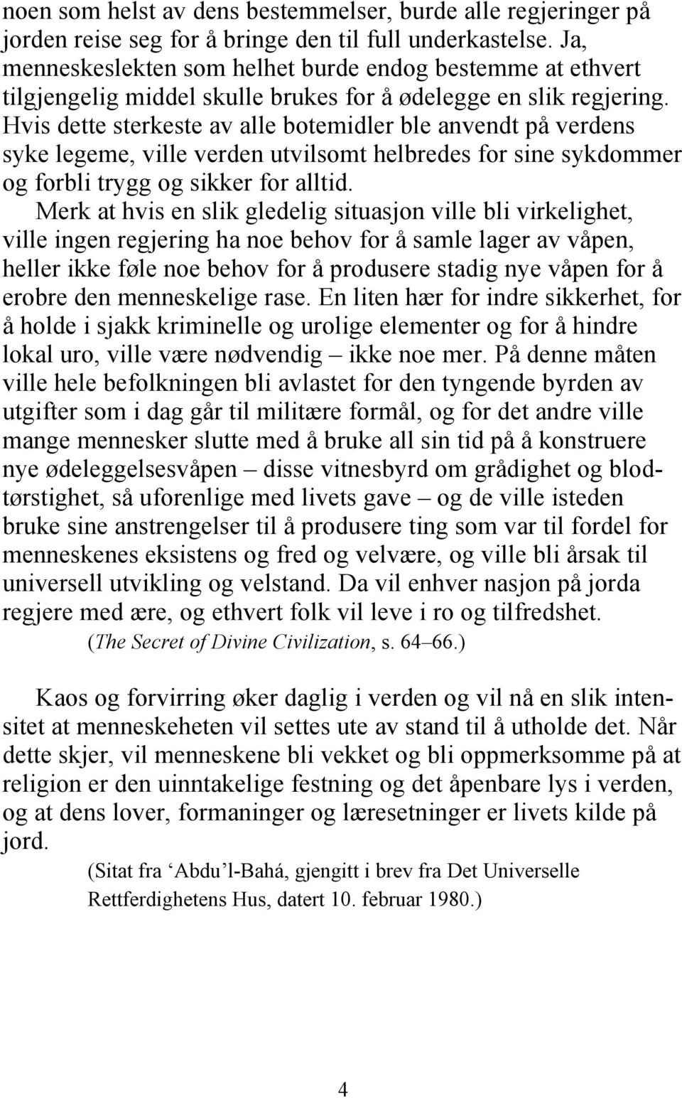 Hvis dette sterkeste av alle botemidler ble anvendt på verdens syke legeme, ville verden utvilsomt helbredes for sine sykdommer og forbli trygg og sikker for alltid.