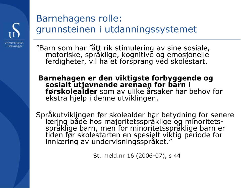 Barnehagen er den viktigste forbyggende og sosialt utjevnende arenaen for barn i førskolealder som av ulike årsaker har behov for ekstra hjelp i denne