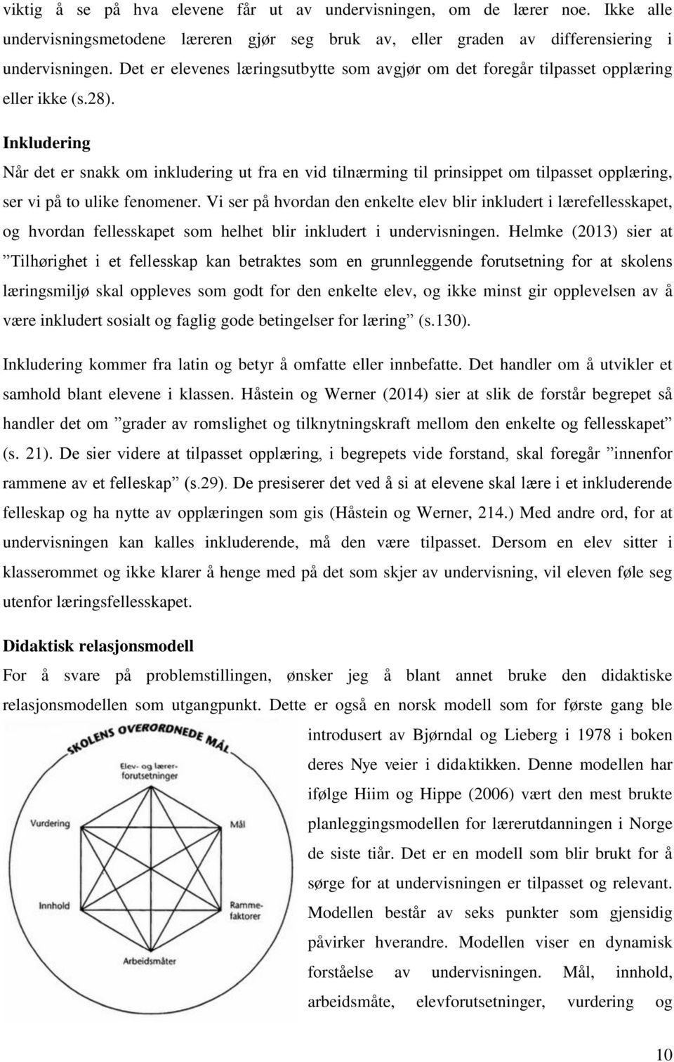 Inkludering Når det er snakk om inkludering ut fra en vid tilnærming til prinsippet om tilpasset opplæring, ser vi på to ulike fenomener.