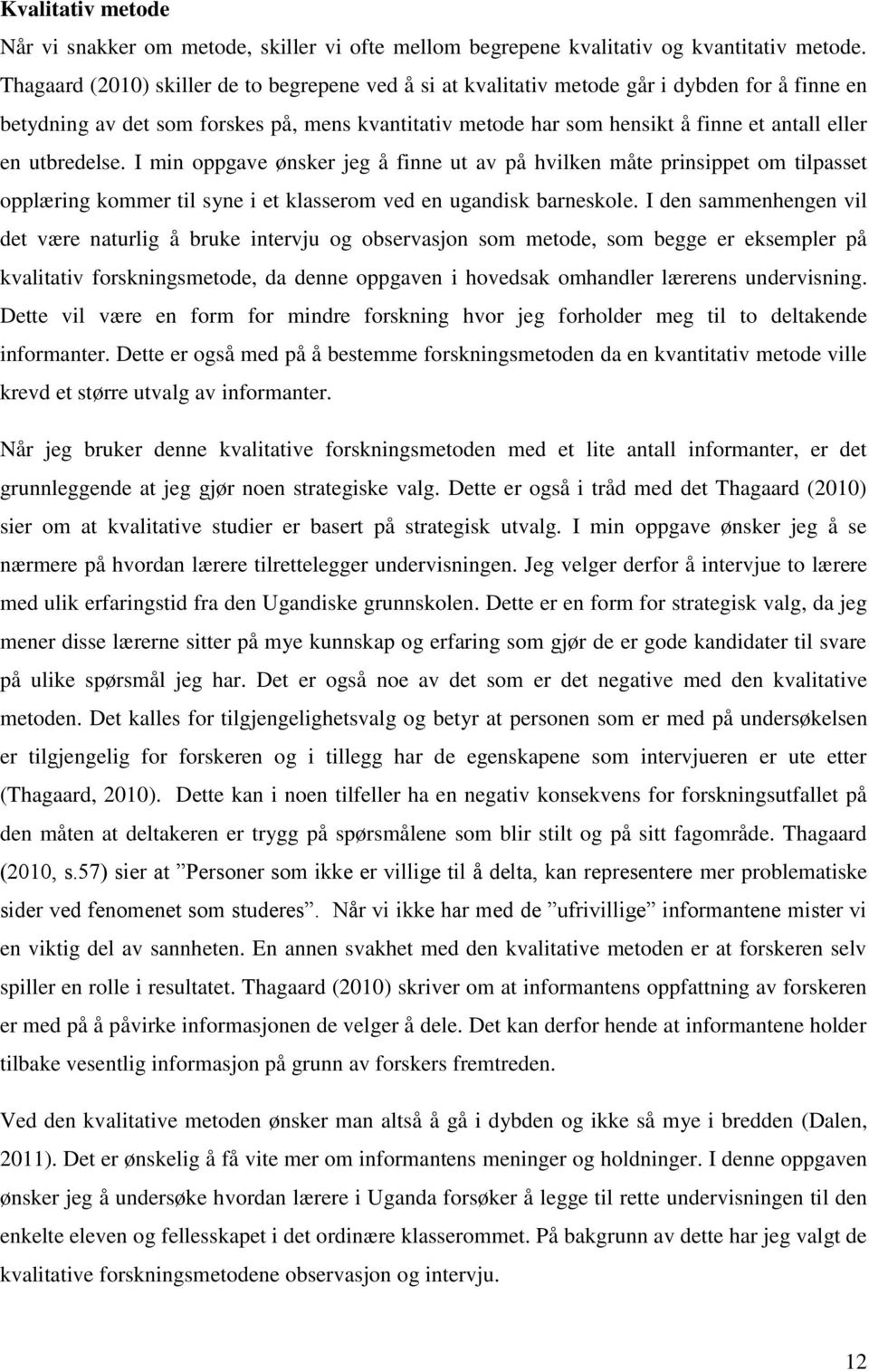 utbredelse. I min oppgave ønsker jeg å finne ut av på hvilken måte prinsippet om tilpasset opplæring kommer til syne i et klasserom ved en ugandisk barneskole.