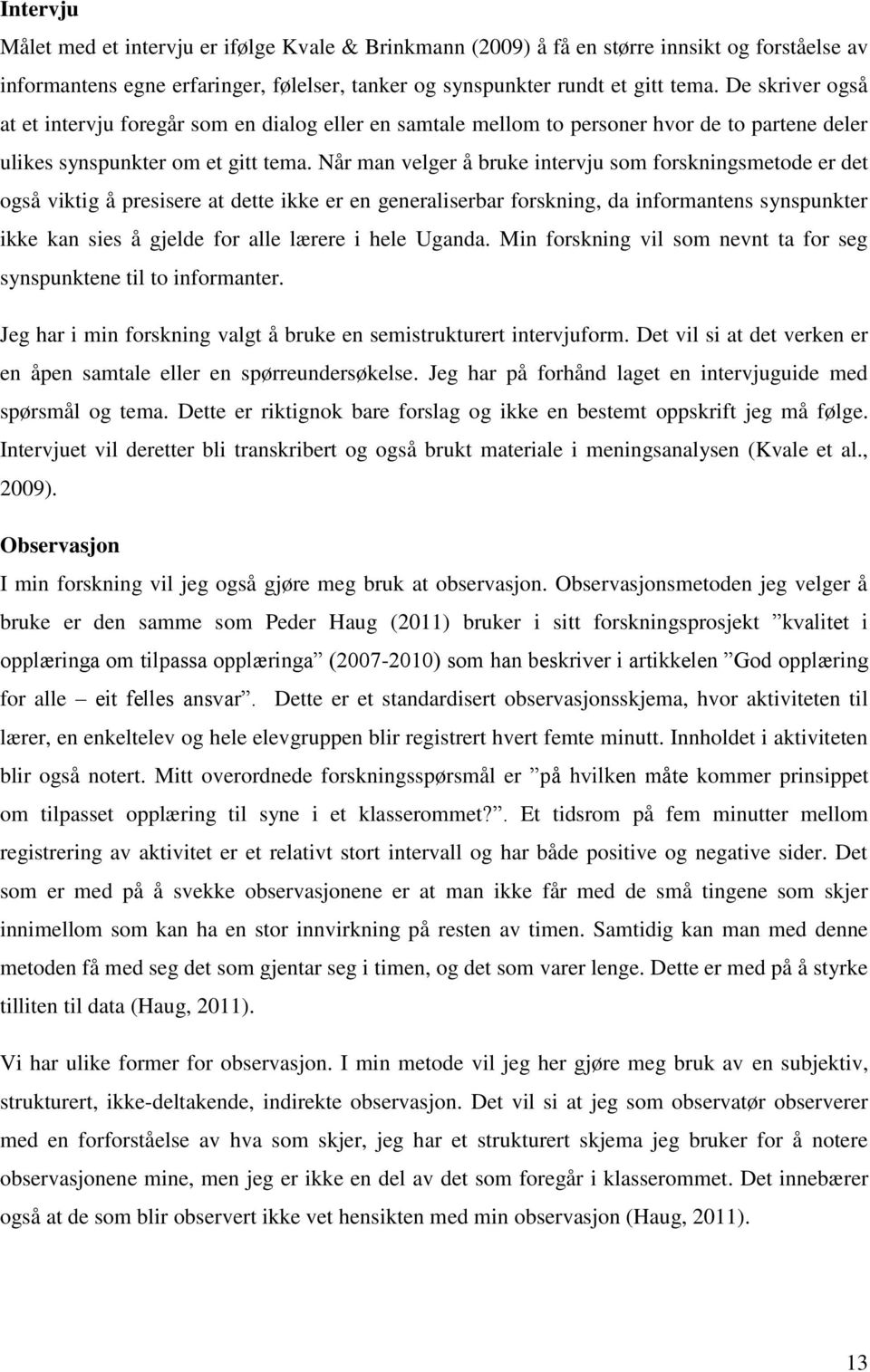 Når man velger å bruke intervju som forskningsmetode er det også viktig å presisere at dette ikke er en generaliserbar forskning, da informantens synspunkter ikke kan sies å gjelde for alle lærere i