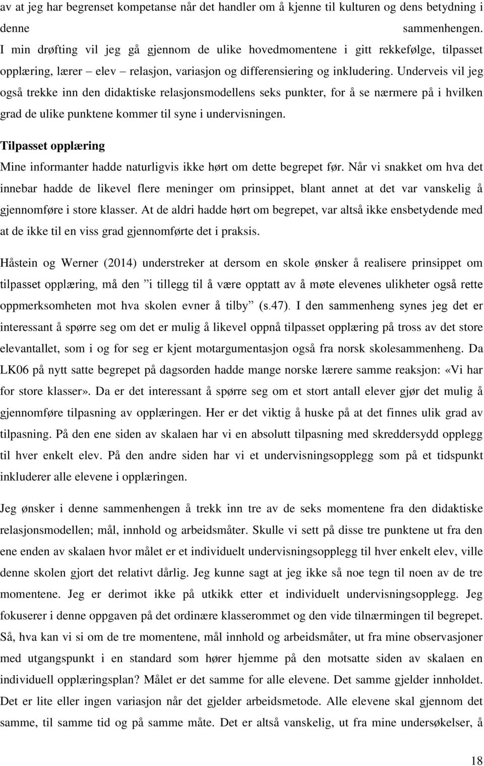 Underveis vil jeg også trekke inn den didaktiske relasjonsmodellens seks punkter, for å se nærmere på i hvilken grad de ulike punktene kommer til syne i undervisningen.