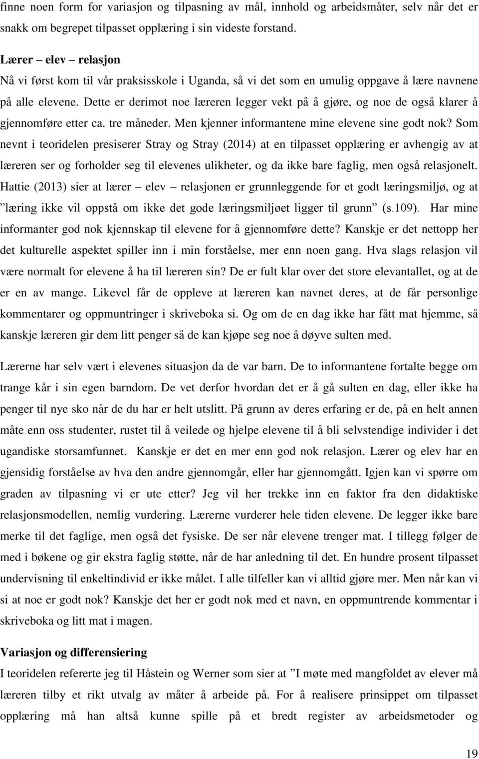 Dette er derimot noe læreren legger vekt på å gjøre, og noe de også klarer å gjennomføre etter ca. tre måneder. Men kjenner informantene mine elevene sine godt nok?