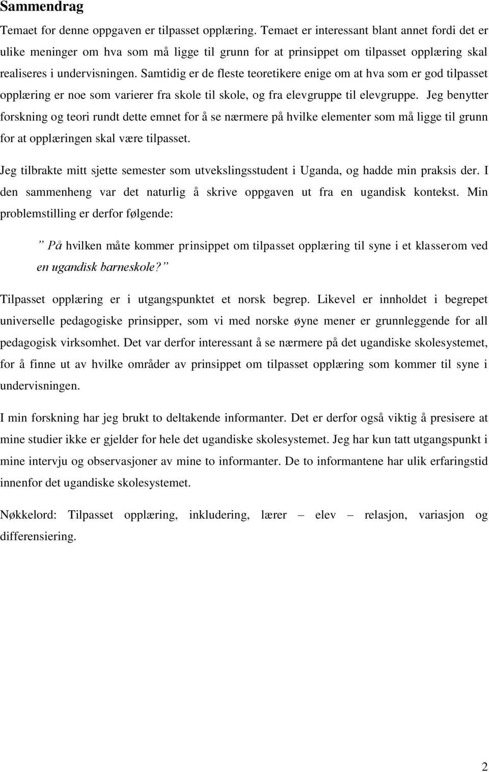 Samtidig er de fleste teoretikere enige om at hva som er god tilpasset opplæring er noe som varierer fra skole til skole, og fra elevgruppe til elevgruppe.