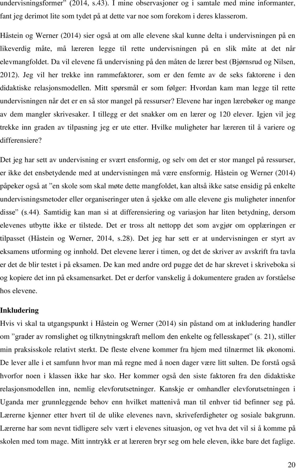 Da vil elevene få undervisning på den måten de lærer best (Bjørnsrud og Nilsen, 2012). Jeg vil her trekke inn rammefaktorer, som er den femte av de seks faktorene i den didaktiske relasjonsmodellen.