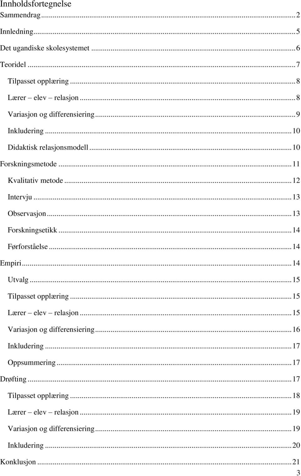 .. 13 Forskningsetikk... 14 Førforståelse... 14 Empiri... 14 Utvalg... 15 Tilpasset opplæring... 15 Lærer elev relasjon... 15 Variasjon og differensiering.