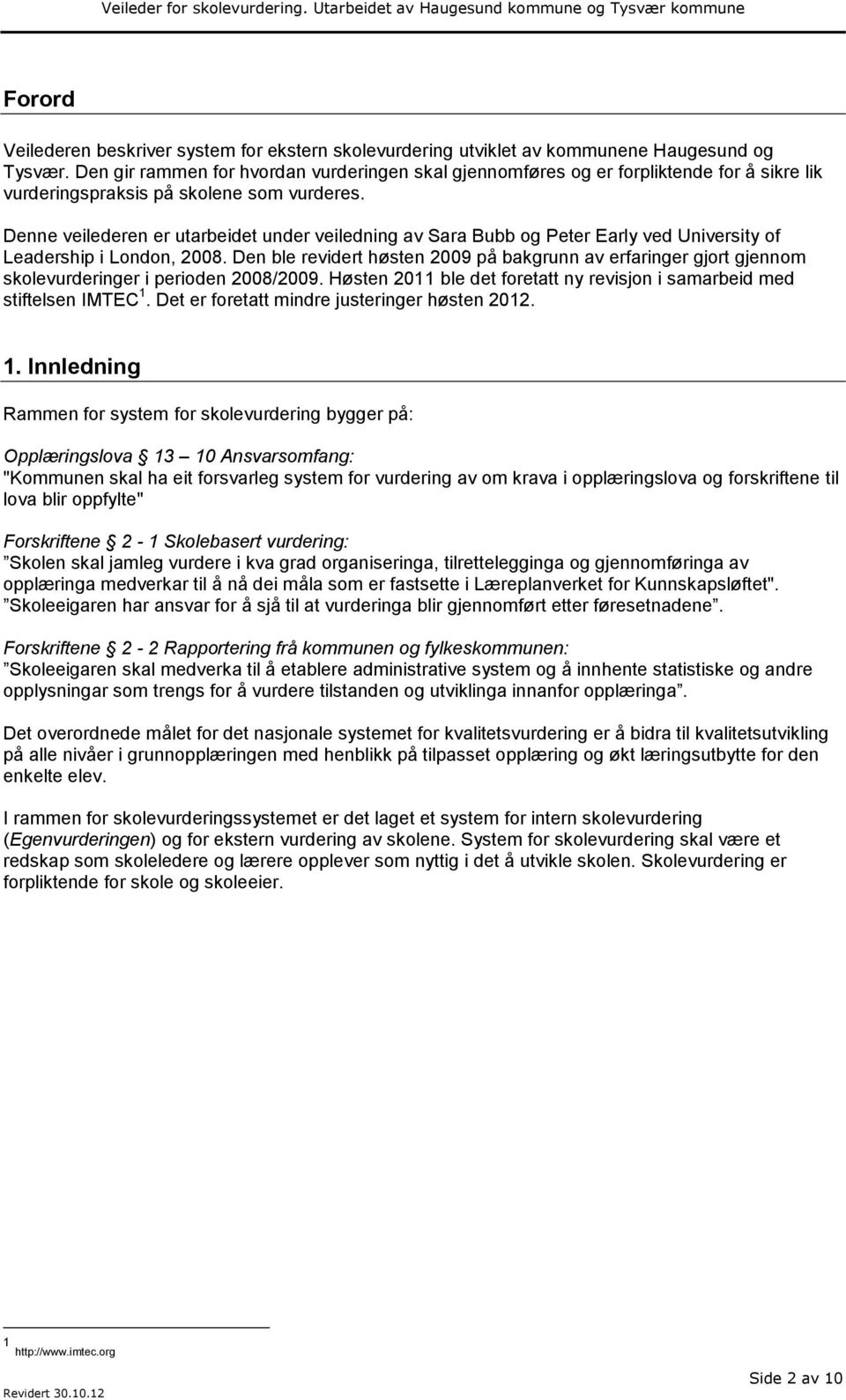 Denne veilederen er utarbeidet under veiledning av Sara Bubb og Peter Early ved University of Leadership i London, 2008.