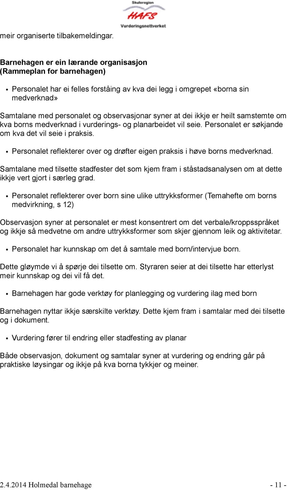 at dei ikkje er heilt samstemte om kva borns medverknad i vurderings- og planarbeidet vil seie. Personalet er søkjande om kva det vil seie i praksis.