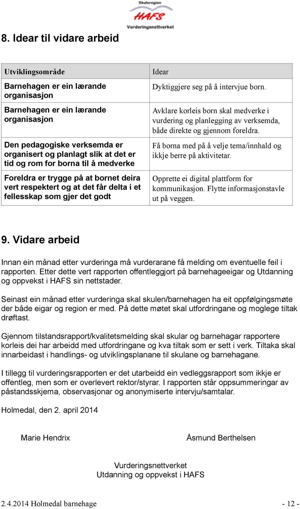 Vidare arbeid Innan ein månad etter vurderinga må vurderarane få melding om eventuelle feil i rapporten.