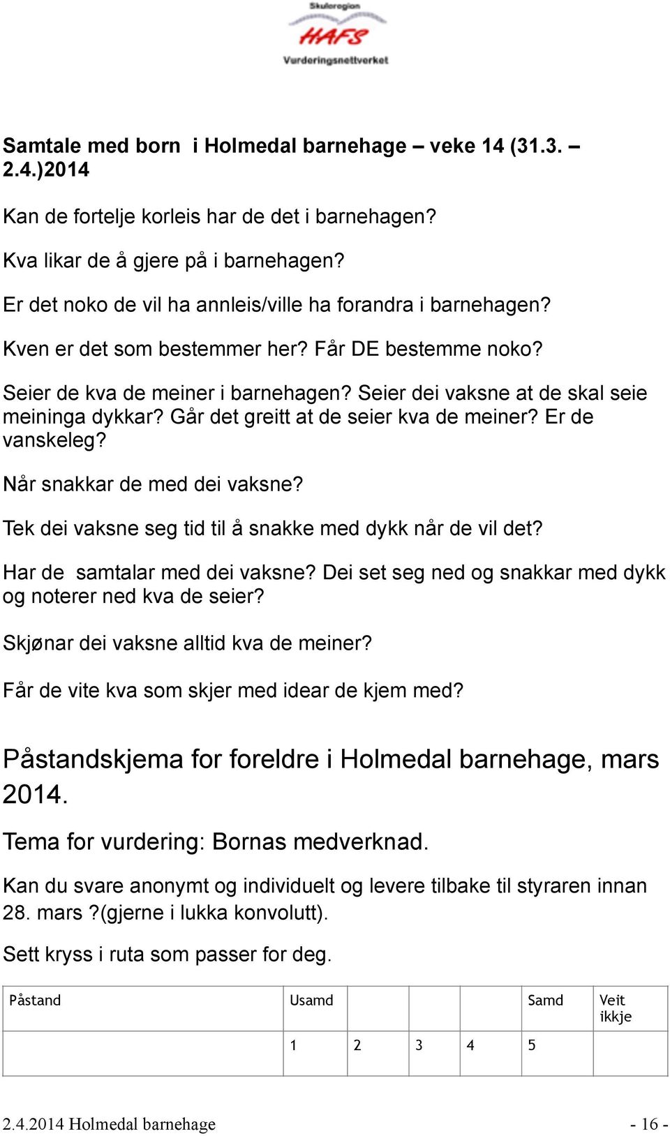 Seier dei vaksne at de skal seie meininga dykkar? Går det greitt at de seier kva de meiner? Er de vanskeleg? Når snakkar de med dei vaksne? Tek dei vaksne seg tid til å snakke med dykk når de vil det?