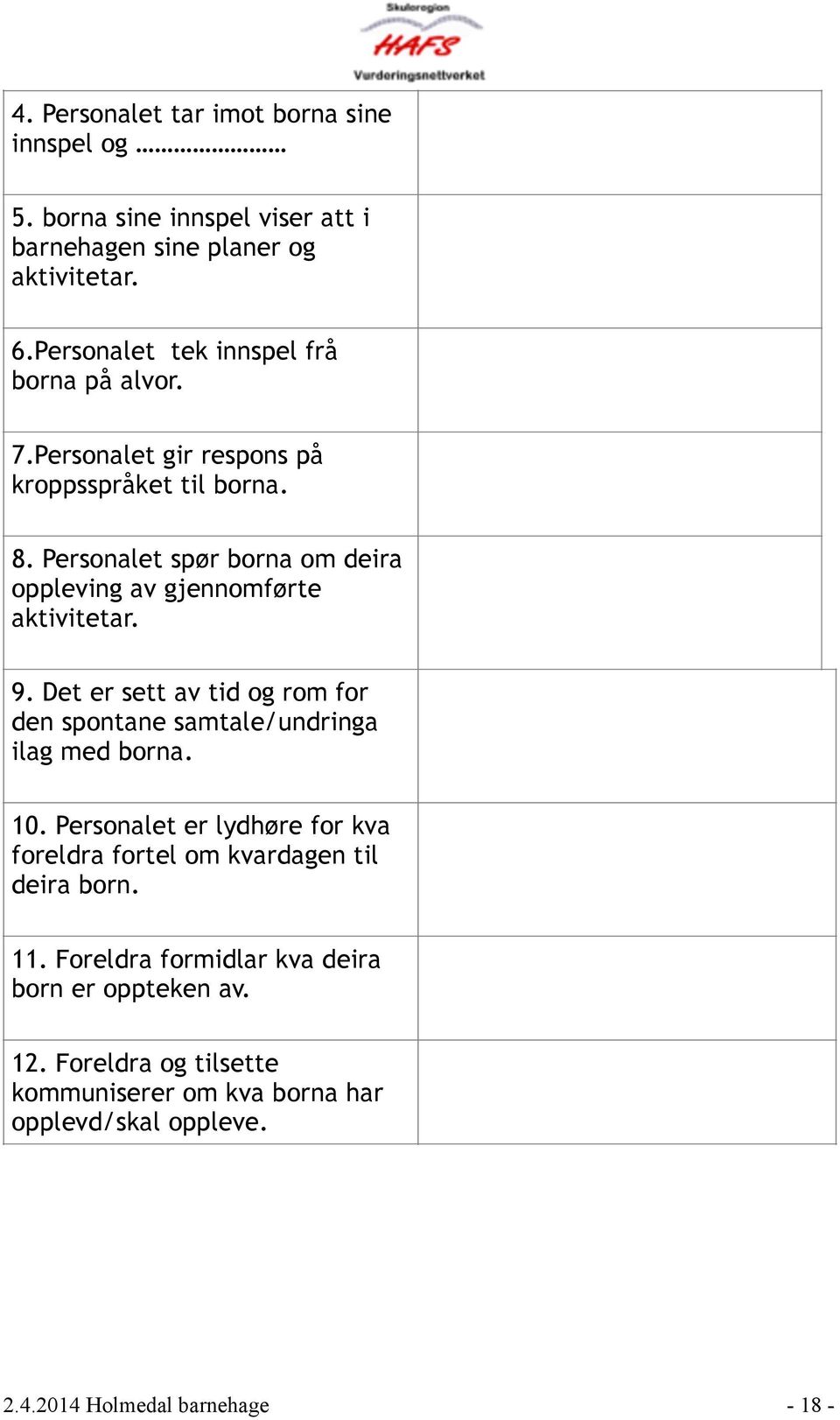 Personalet spør borna om deira oppleving av gjennomførte aktivitetar. 9. Det er sett av tid og rom for den spontane samtale/undringa ilag med borna. 10.