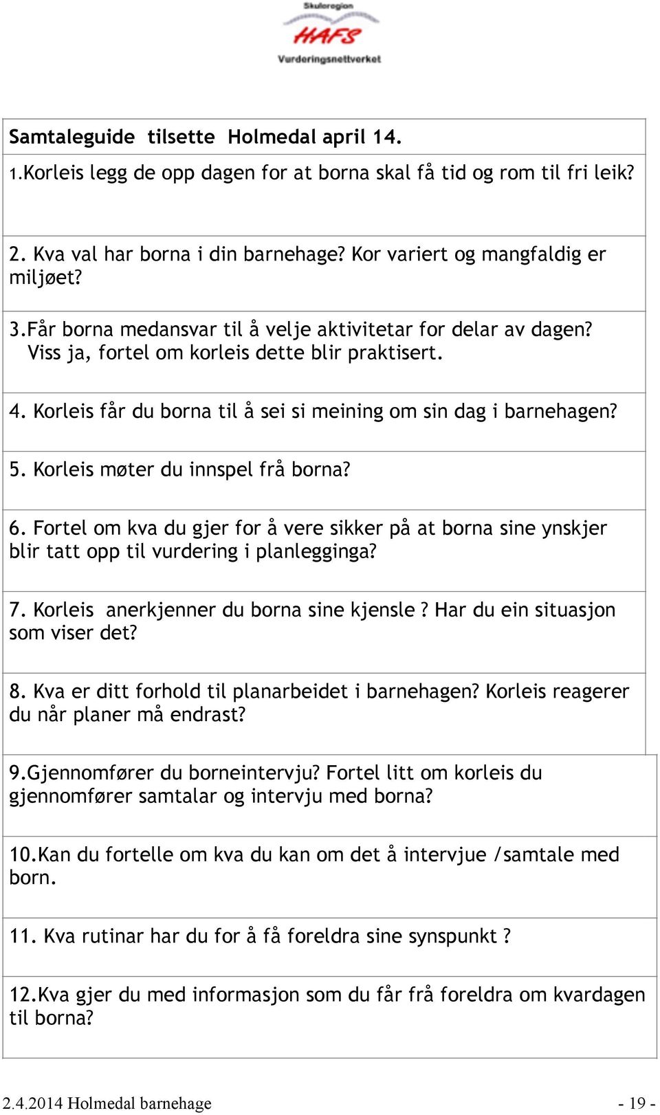 Korleis møter du innspel frå borna? 6. Fortel om kva du gjer for å vere sikker på at borna sine ynskjer blir tatt opp til vurdering i planlegginga? 7. Korleis anerkjenner du borna sine kjensle?