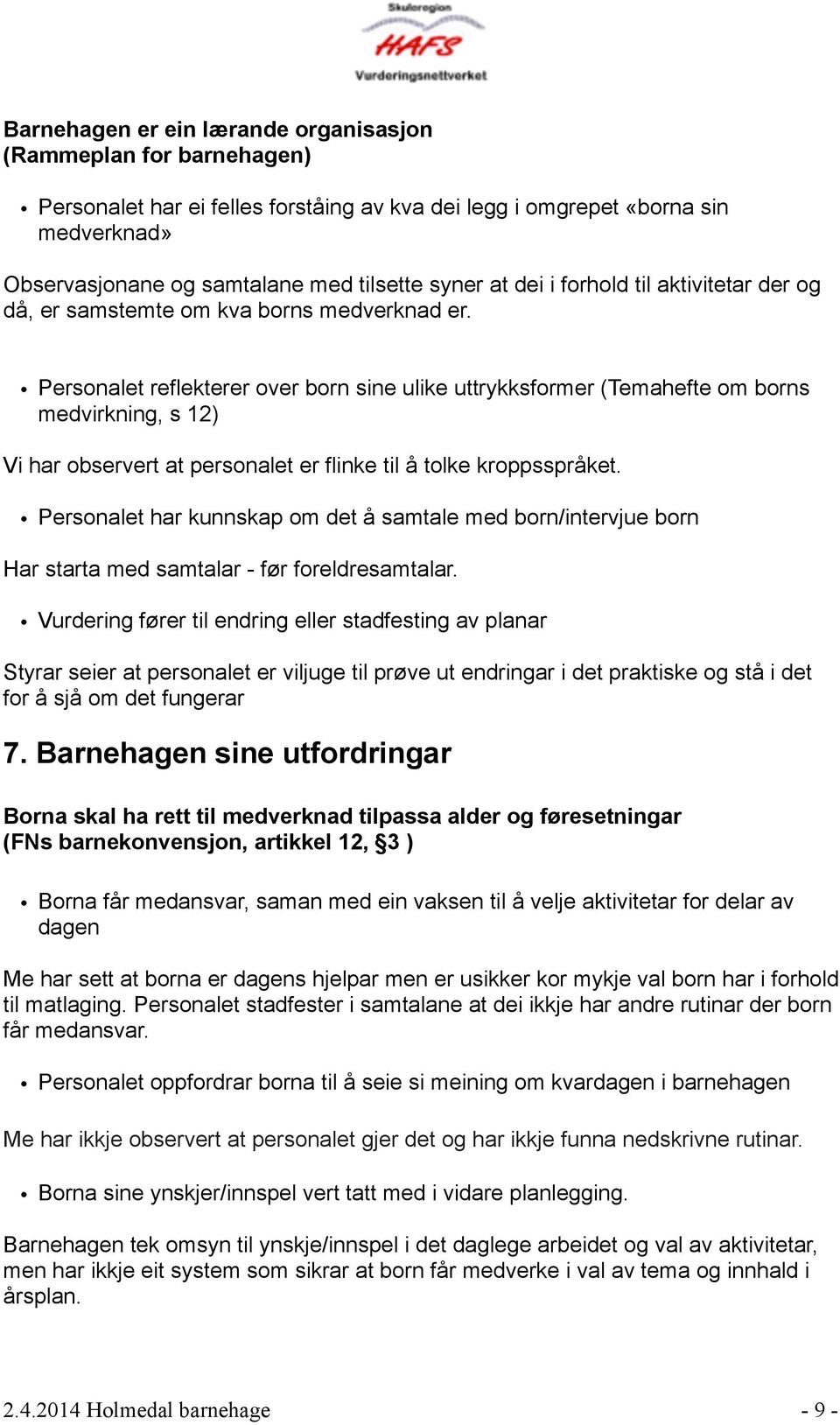 Personalet reflekterer over born sine ulike uttrykksformer (Temahefte om borns medvirkning, s 12) Vi har observert at personalet er flinke til å tolke kroppsspråket.