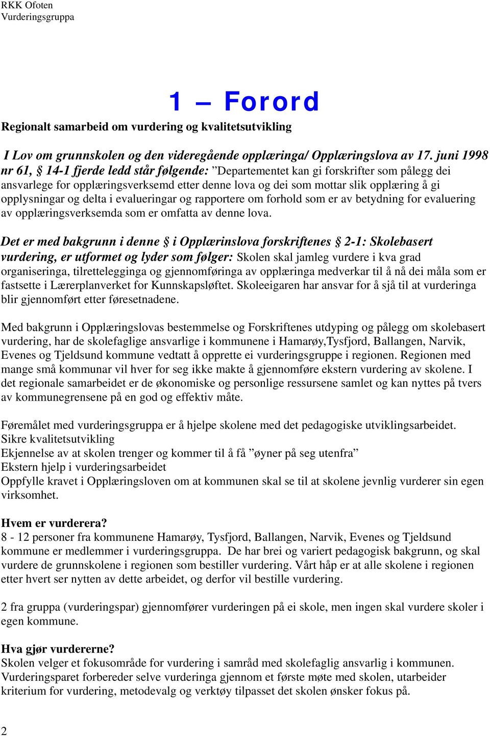 og delta i evalueringar og rapportere om forhold som er av betydning for evaluering av opplæringsverksemda som er omfatta av denne lova.