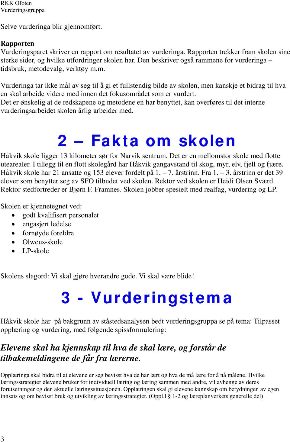 Det er ønskelig at de redskapene og metodene en har benyttet, kan overføres til det interne vurderingsarbeidet skolen årlig arbeider med.