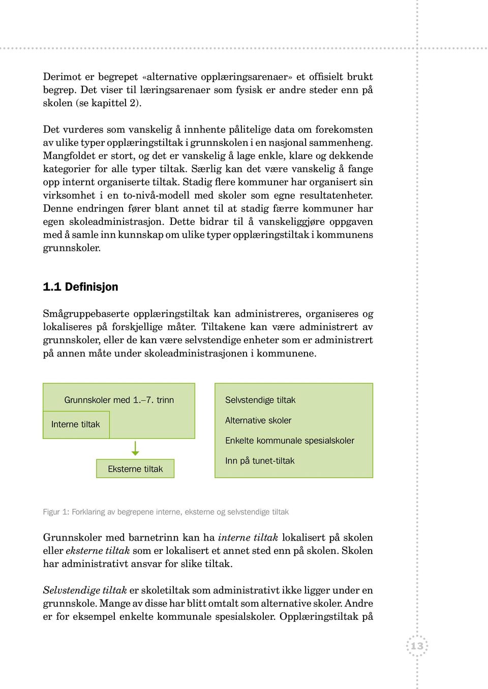 Mangfoldet er stort, og det er vanskelig å lage enkle, klare og dekkende kategorier for alle typer tiltak. Særlig kan det være vanskelig å fange opp internt organiserte tiltak.