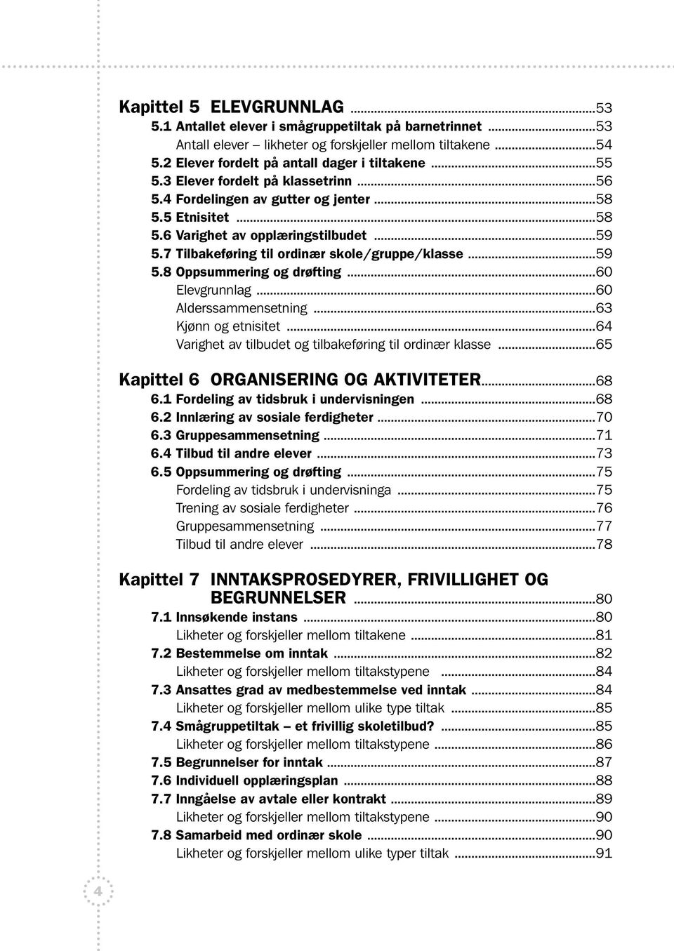 ..60 Elevgrunnlag...60 Alderssammensetning...63 Kjønn og etnisitet...64 Varighet av tilbudet og tilbakeføring til ordinær klasse...65 Kapittel 6 ORGANISERING OG AKTIVITETER...68 6.