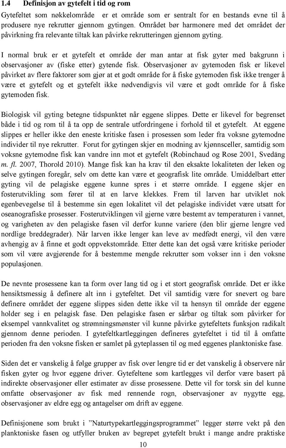 I normal bruk er et gytefelt et område der man antar at fisk gyter med bakgrunn i observasjoner av (fiske etter) gytende fisk.