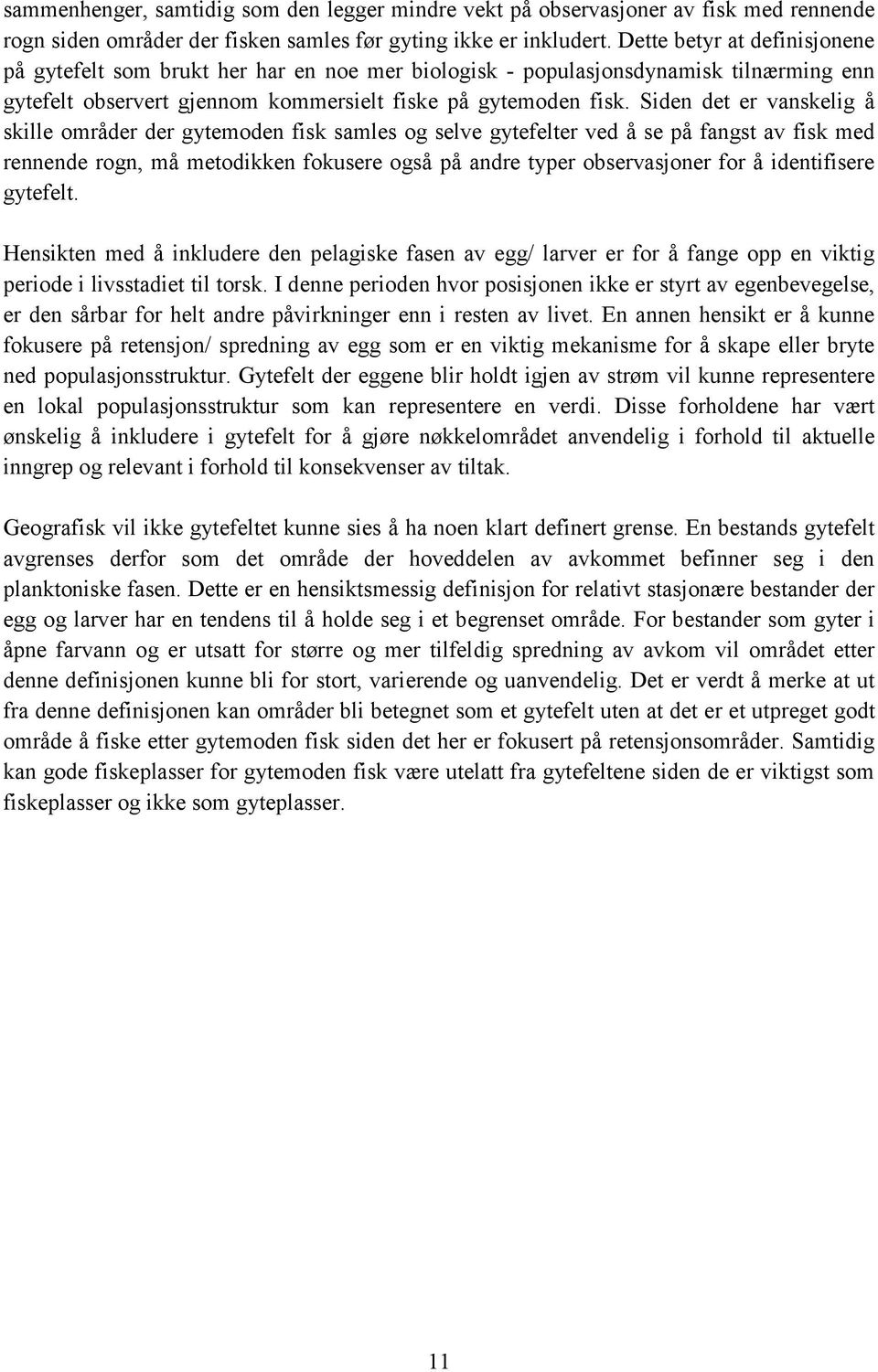 Siden det er vanskelig å skille områder der gytemoden fisk samles og selve gytefelter ved å se på fangst av fisk med rennende rogn, må metodikken fokusere også på andre typer observasjoner for å