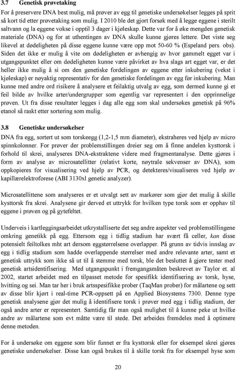 Dette var for å øke mengden genetisk materiale (DNA) og for at uthentingen av DNA skulle kunne gjøres lettere.