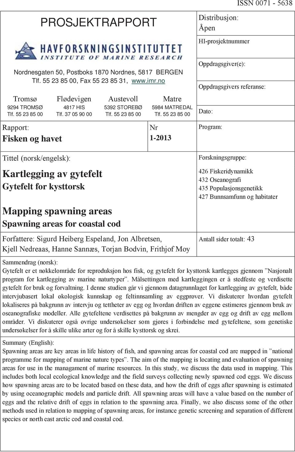 55 23 85 00 Oppdragsgiver(e): Oppdragsgivers referanse: Dato: Rapport: Fisken og havet Nr 1-2013 Program: Tittel (norsk/engelsk): Kartlegging av gytefelt Gytefelt for kysttorsk Mapping spawning areas