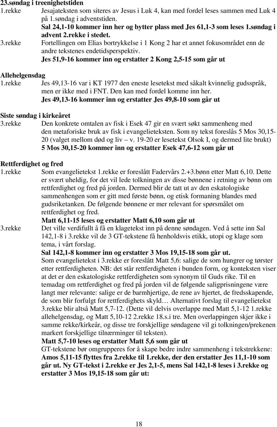 rekke Fortellingen om Elias bortrykkelse i 1 Kong 2 har et annet fokusområdet enn de andre tekstenes endetidsperspektiv. Jes 51,9-16 kommer inn og erstatter 2 Kong 2,5-15 som går ut Allehelgensdag 1.